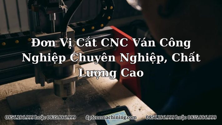 Đơn Vị Cắt CNC Ván Công Nghiệp Chuyên Nghiệp, Chất Lượng Cao