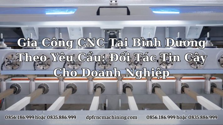 Gia Công CNC Tại Bình Dương Theo Yêu Cầu: Đối Tác Tin Cậy Cho Doanh Nghiệp